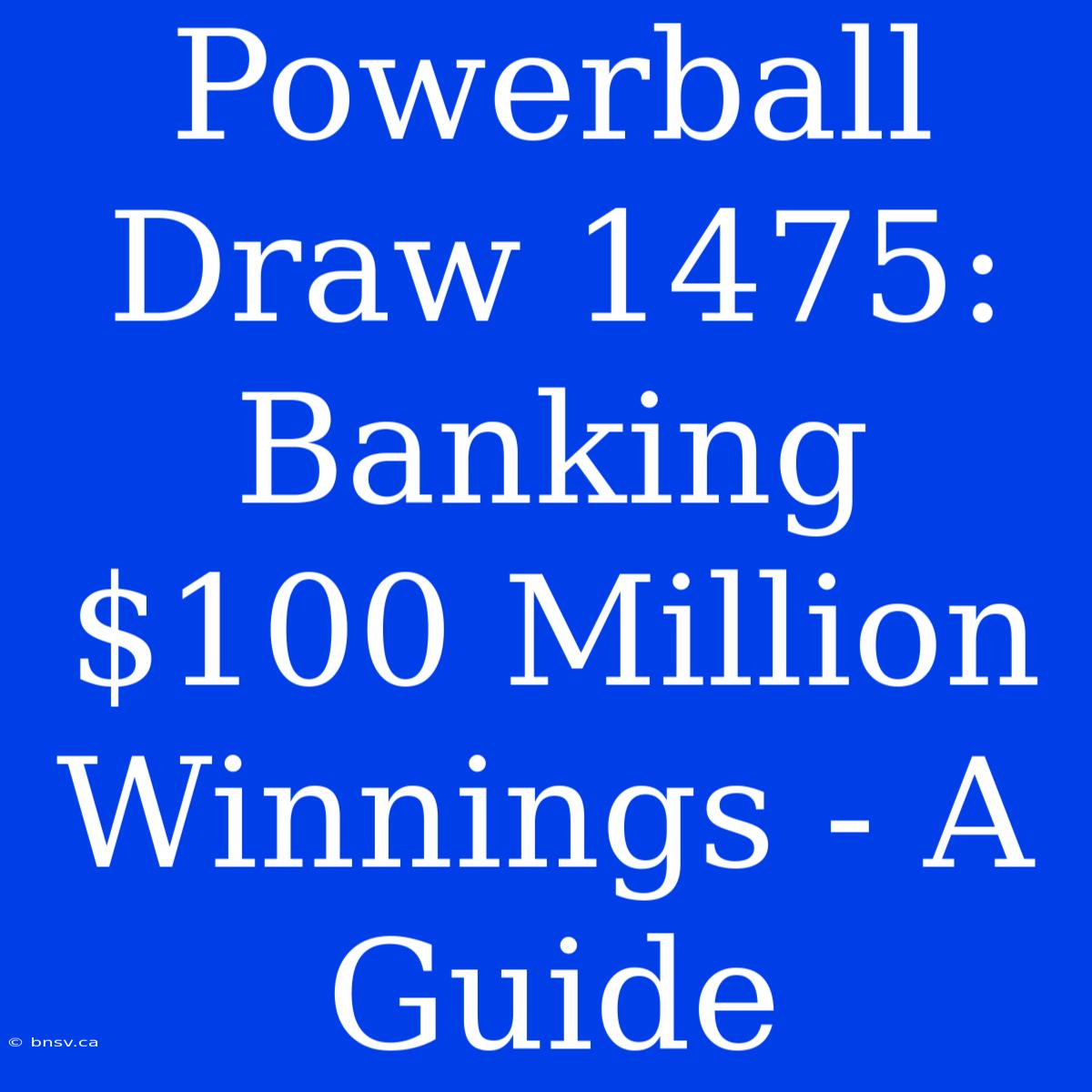 Powerball Draw 1475:  Banking  $100 Million Winnings - A Guide