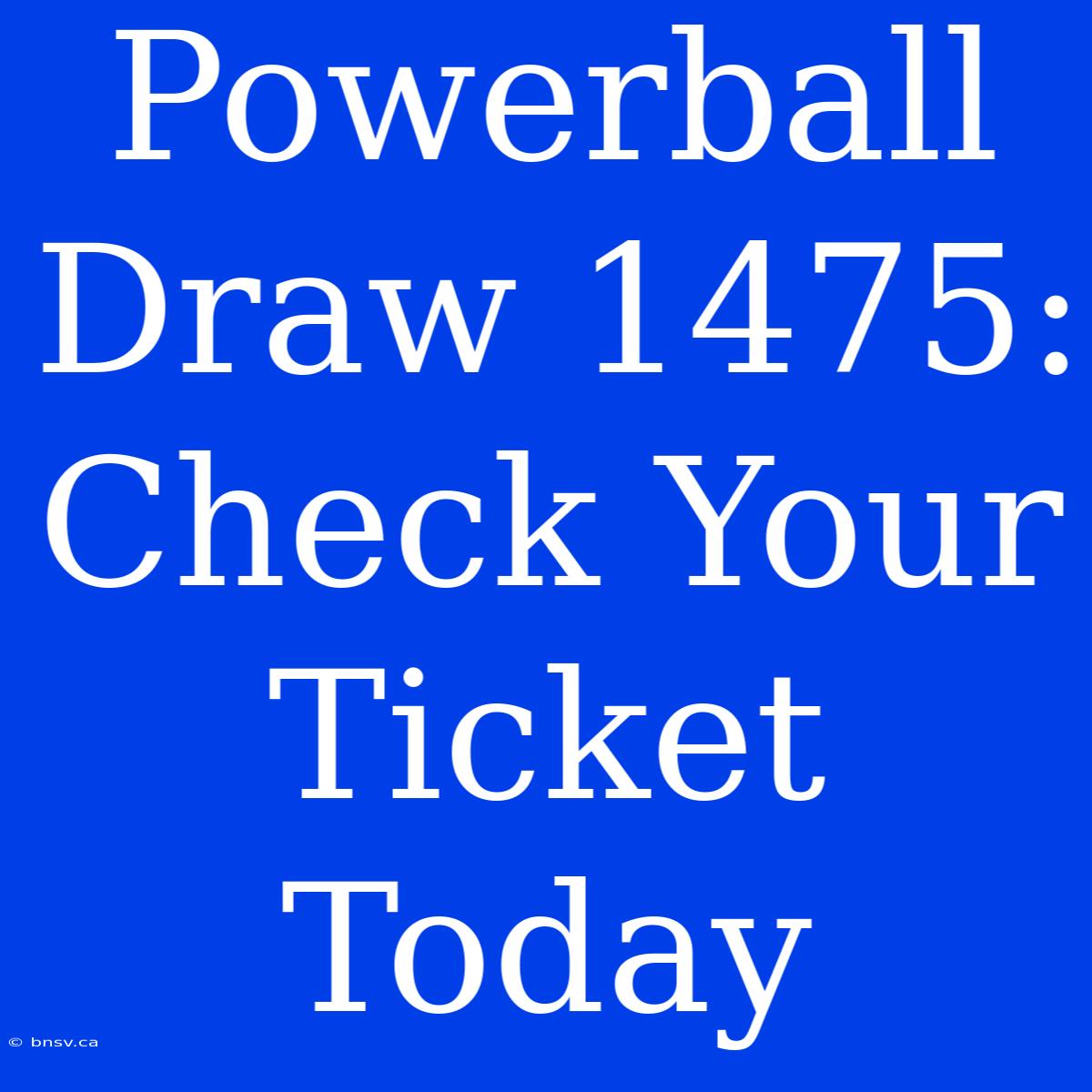 Powerball Draw 1475: Check Your Ticket Today