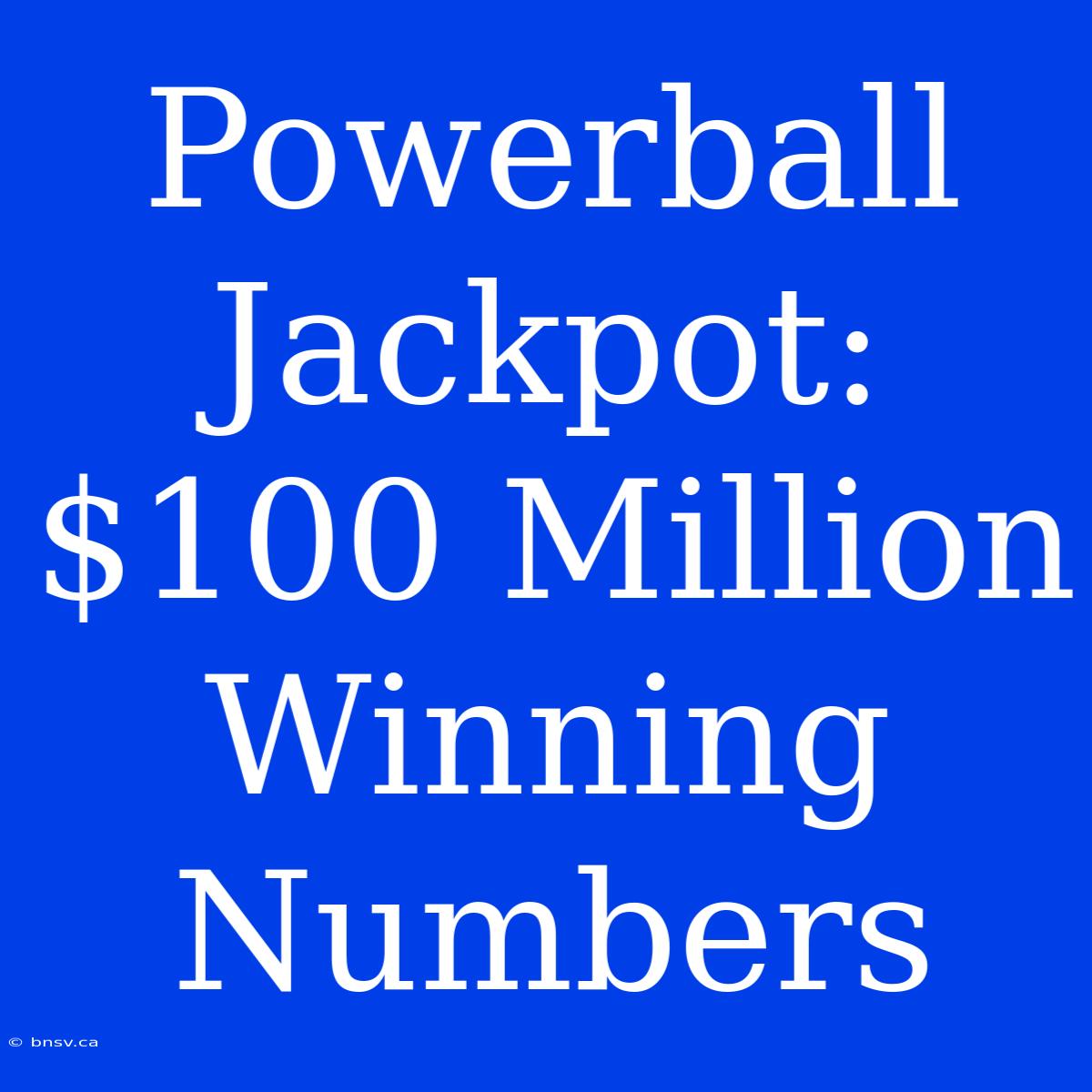 Powerball Jackpot: $100 Million Winning Numbers