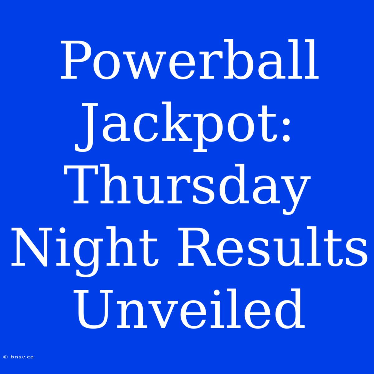 Powerball Jackpot: Thursday Night Results Unveiled