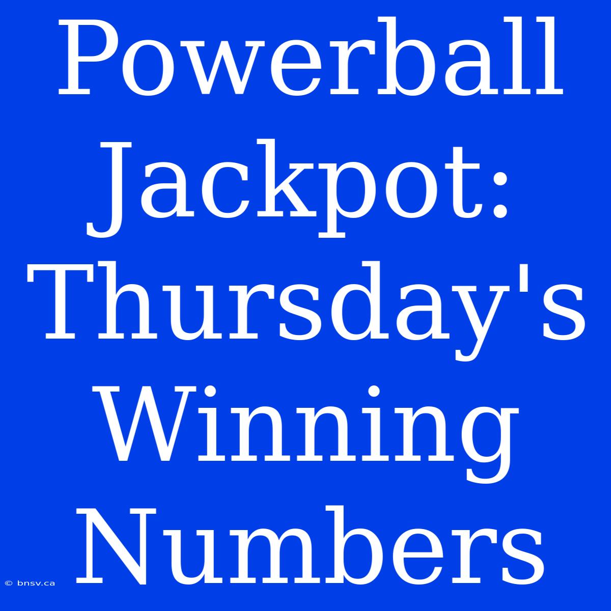 Powerball Jackpot: Thursday's Winning Numbers