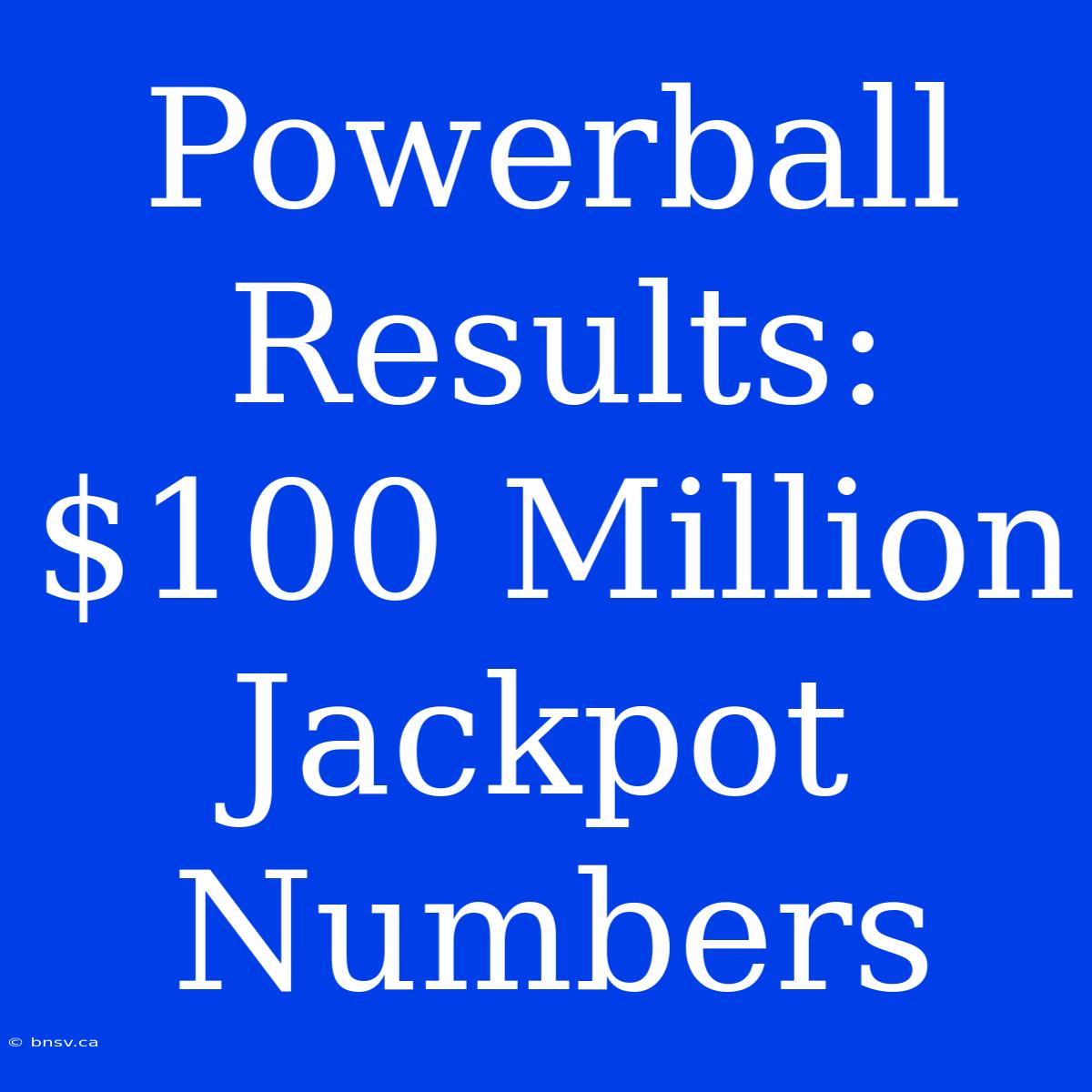 Powerball Results: $100 Million Jackpot Numbers