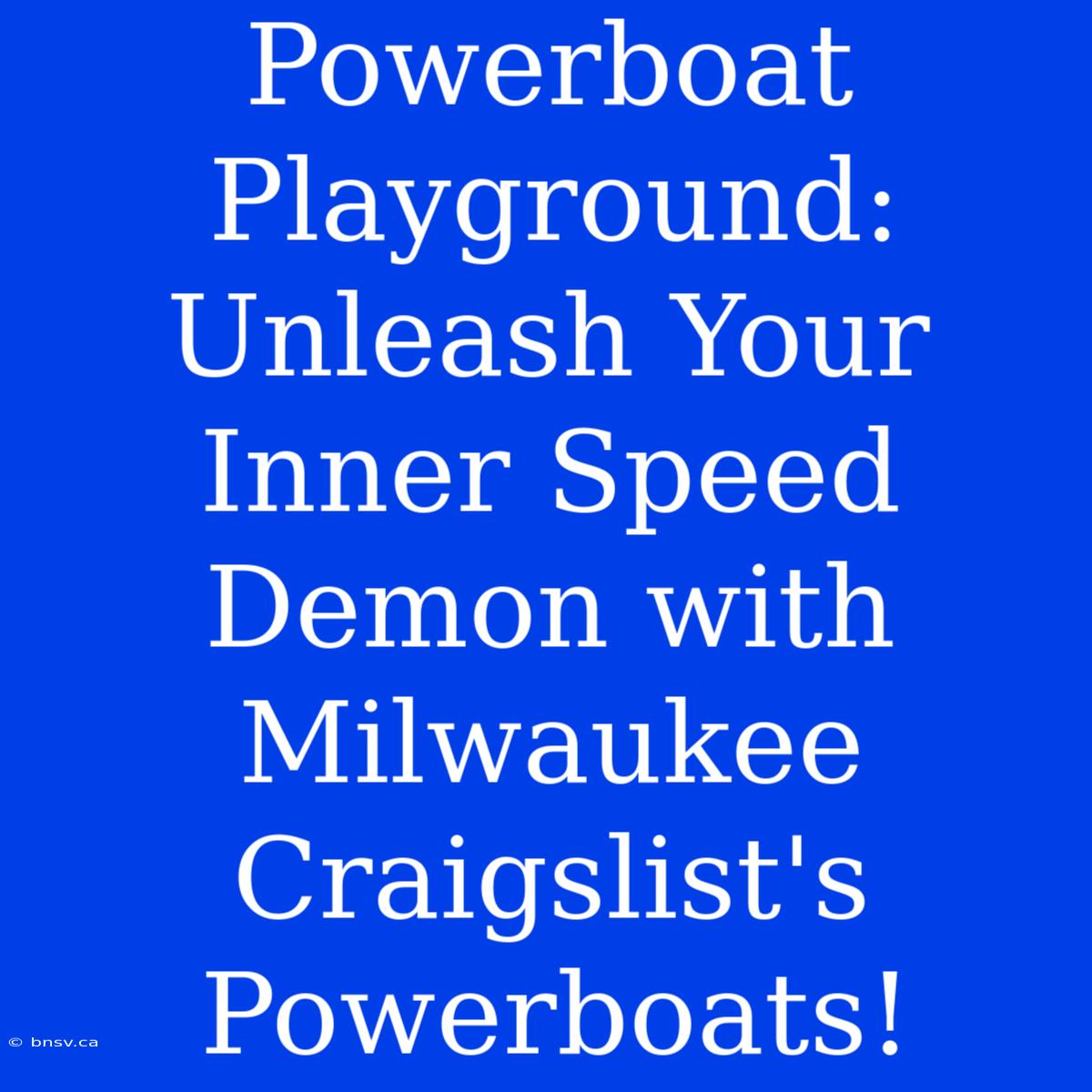 Powerboat Playground: Unleash Your Inner Speed Demon With Milwaukee Craigslist's Powerboats!