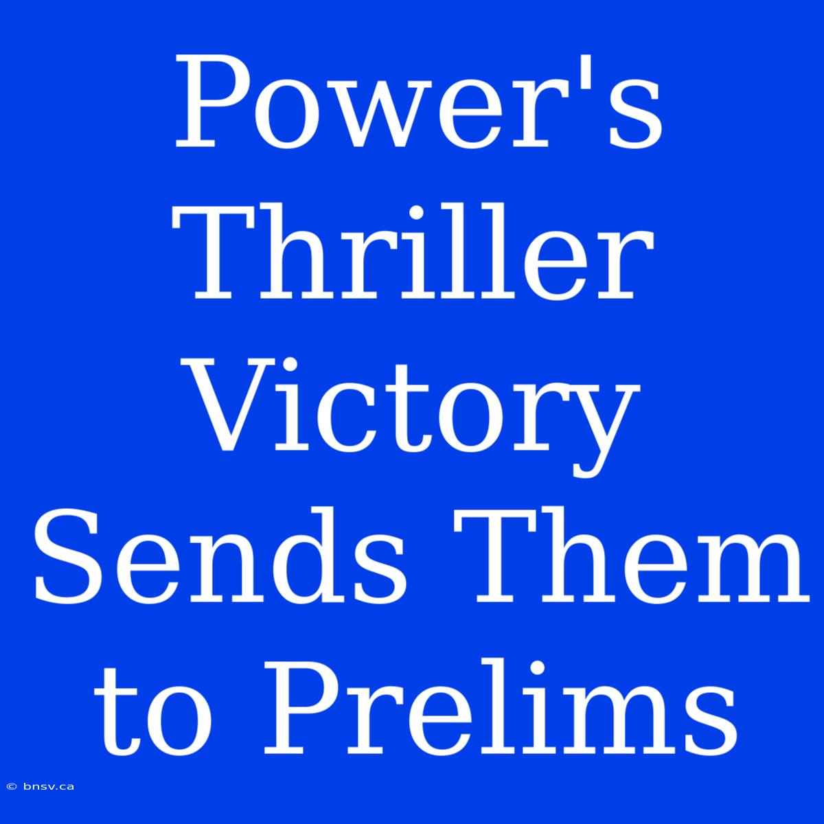 Power's Thriller Victory Sends Them To Prelims