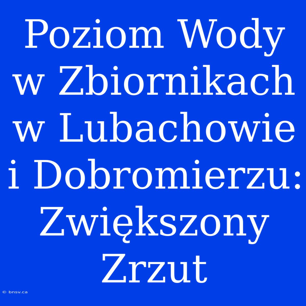 Poziom Wody W Zbiornikach W Lubachowie I Dobromierzu: Zwiększony Zrzut