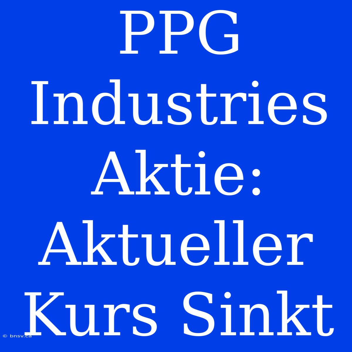 PPG Industries Aktie: Aktueller Kurs Sinkt