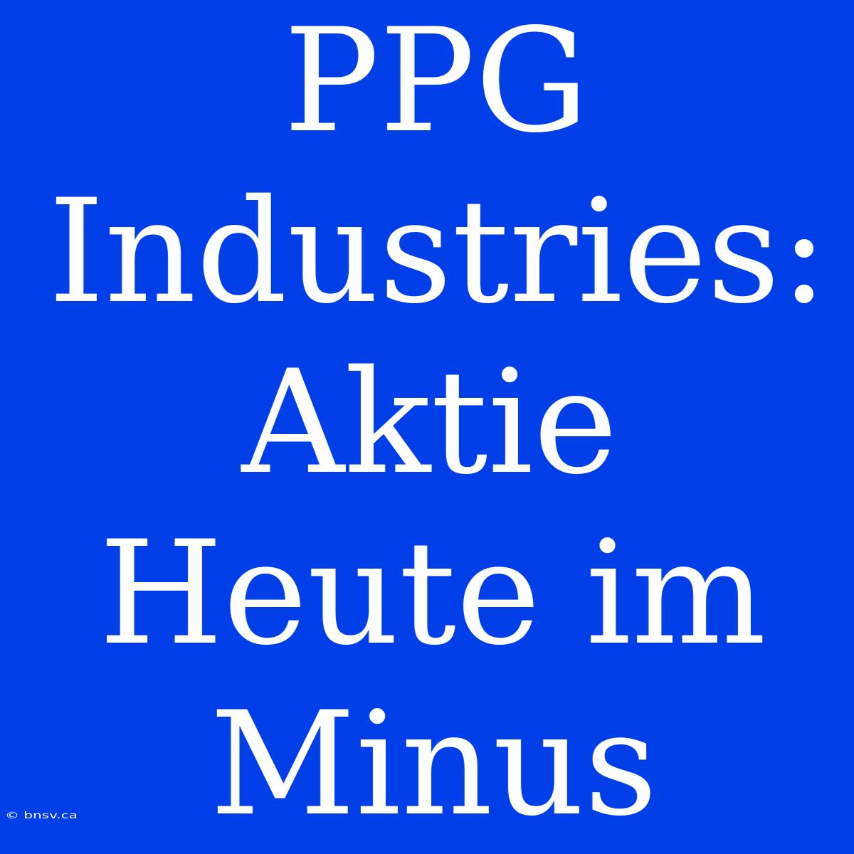 PPG Industries: Aktie Heute Im Minus