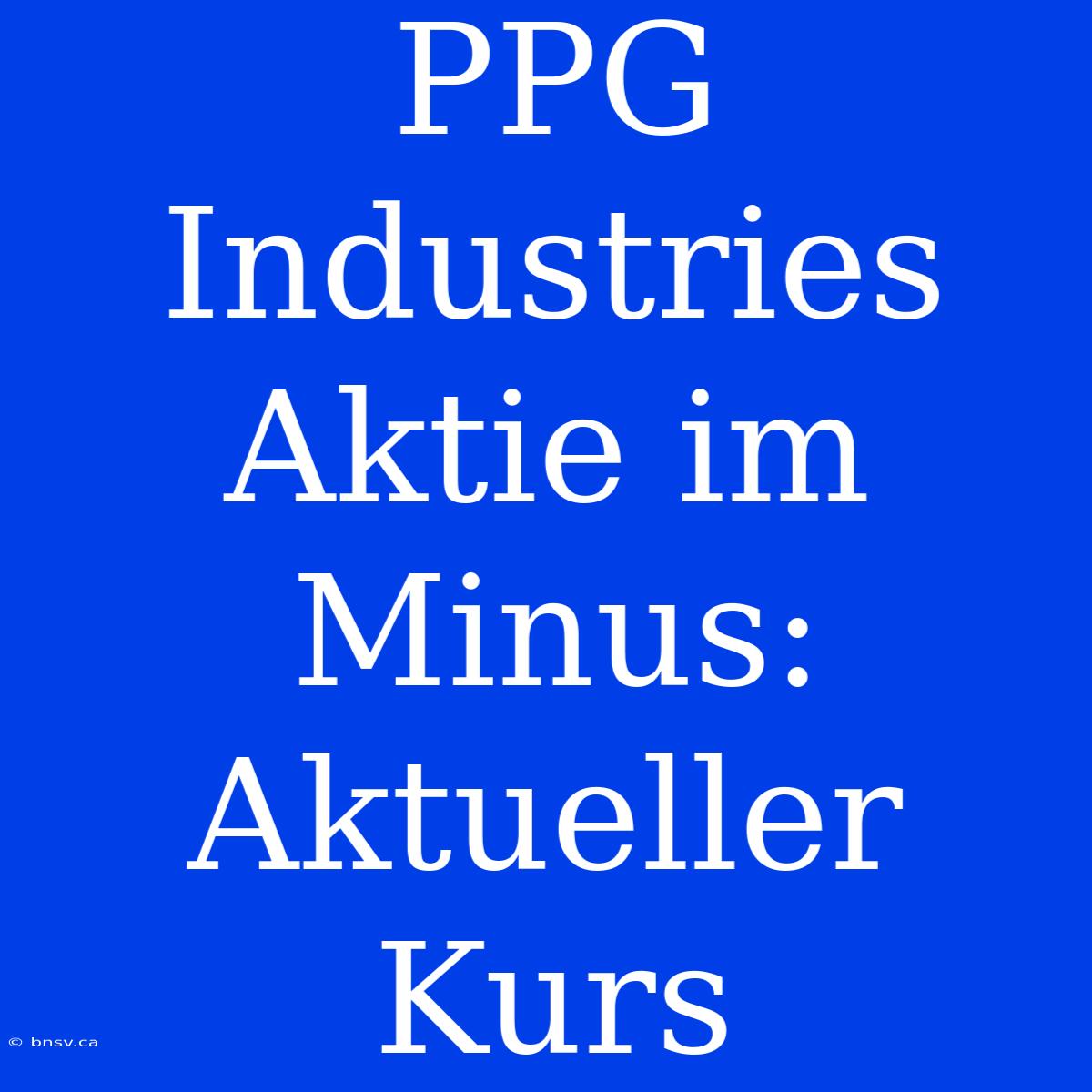 PPG Industries Aktie Im Minus: Aktueller Kurs