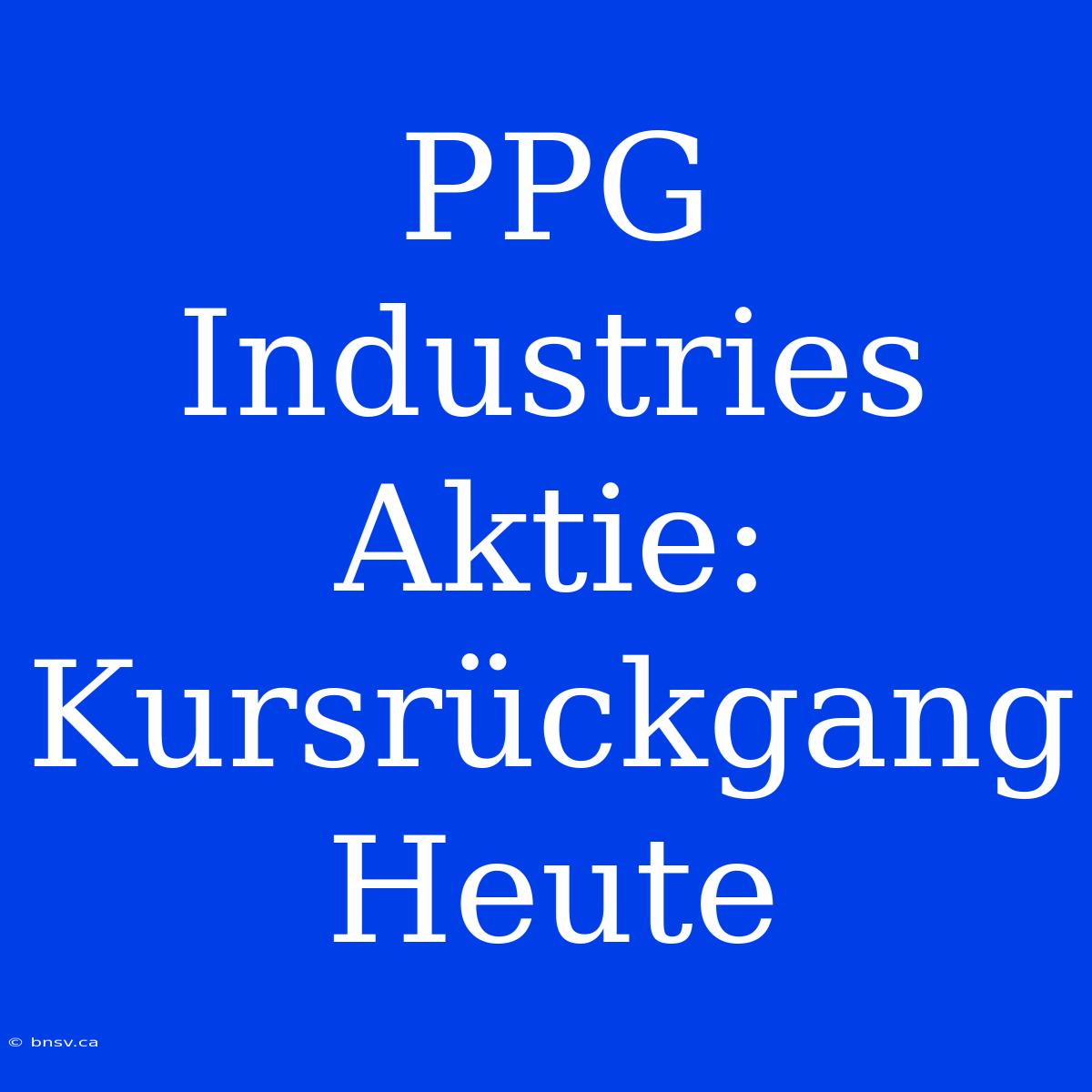 PPG Industries Aktie: Kursrückgang Heute