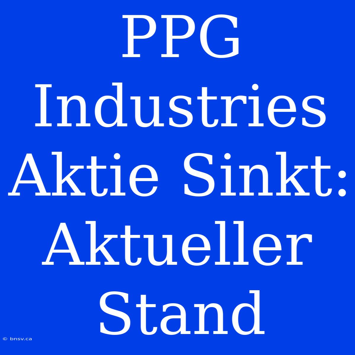 PPG Industries Aktie Sinkt: Aktueller Stand