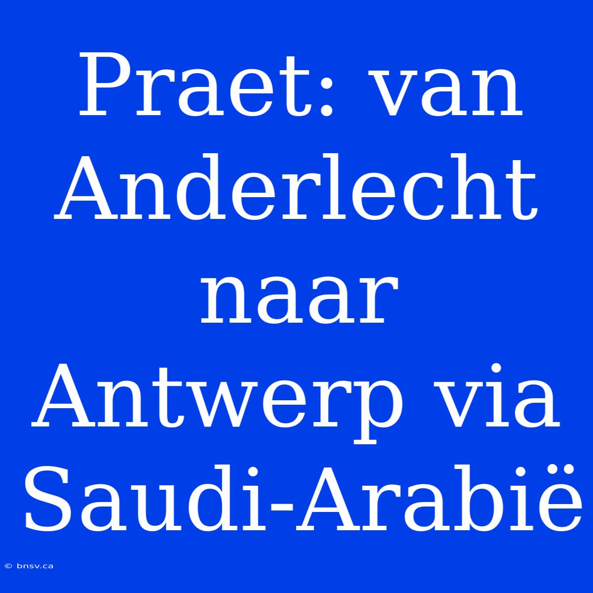 Praet: Van Anderlecht Naar Antwerp Via Saudi-Arabië