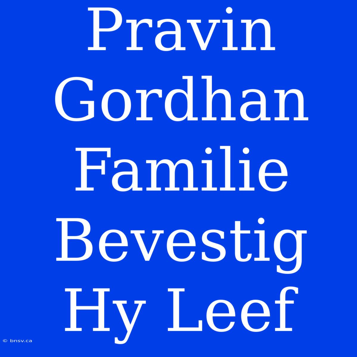 Pravin Gordhan Familie Bevestig Hy Leef