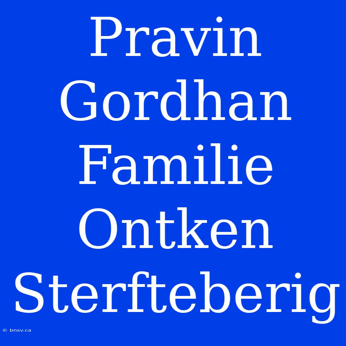 Pravin Gordhan Familie Ontken Sterfteberig