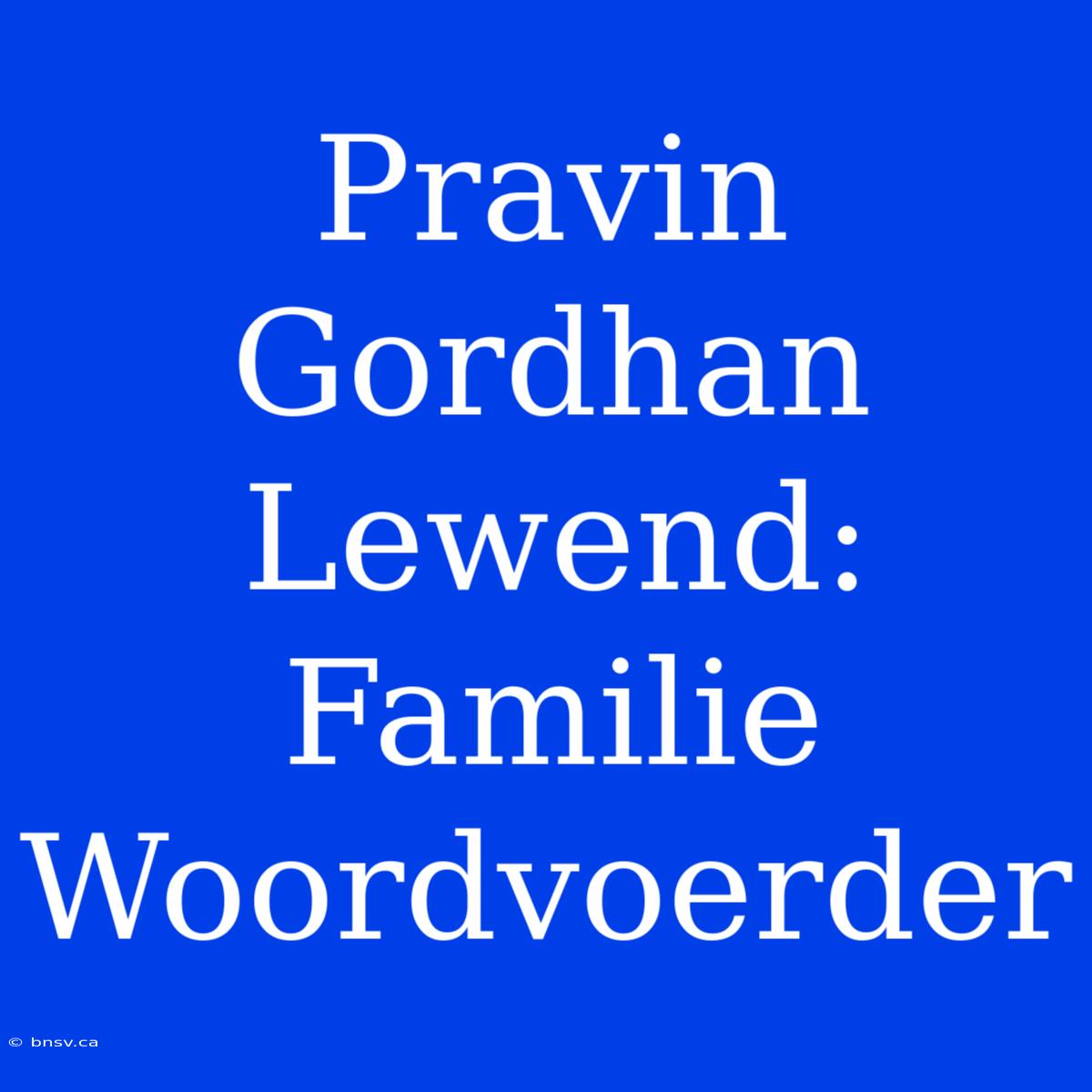 Pravin Gordhan Lewend: Familie Woordvoerder