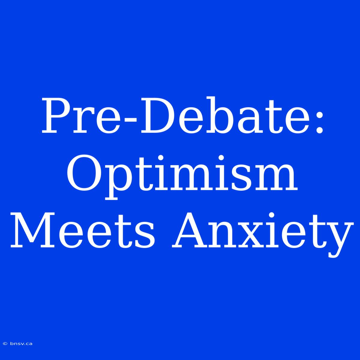 Pre-Debate: Optimism Meets Anxiety