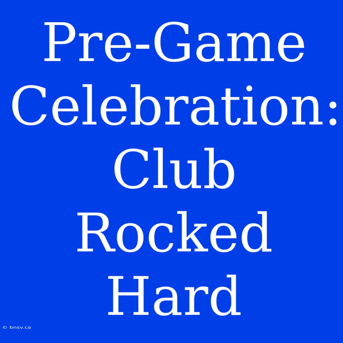 Pre-Game Celebration: Club Rocked Hard