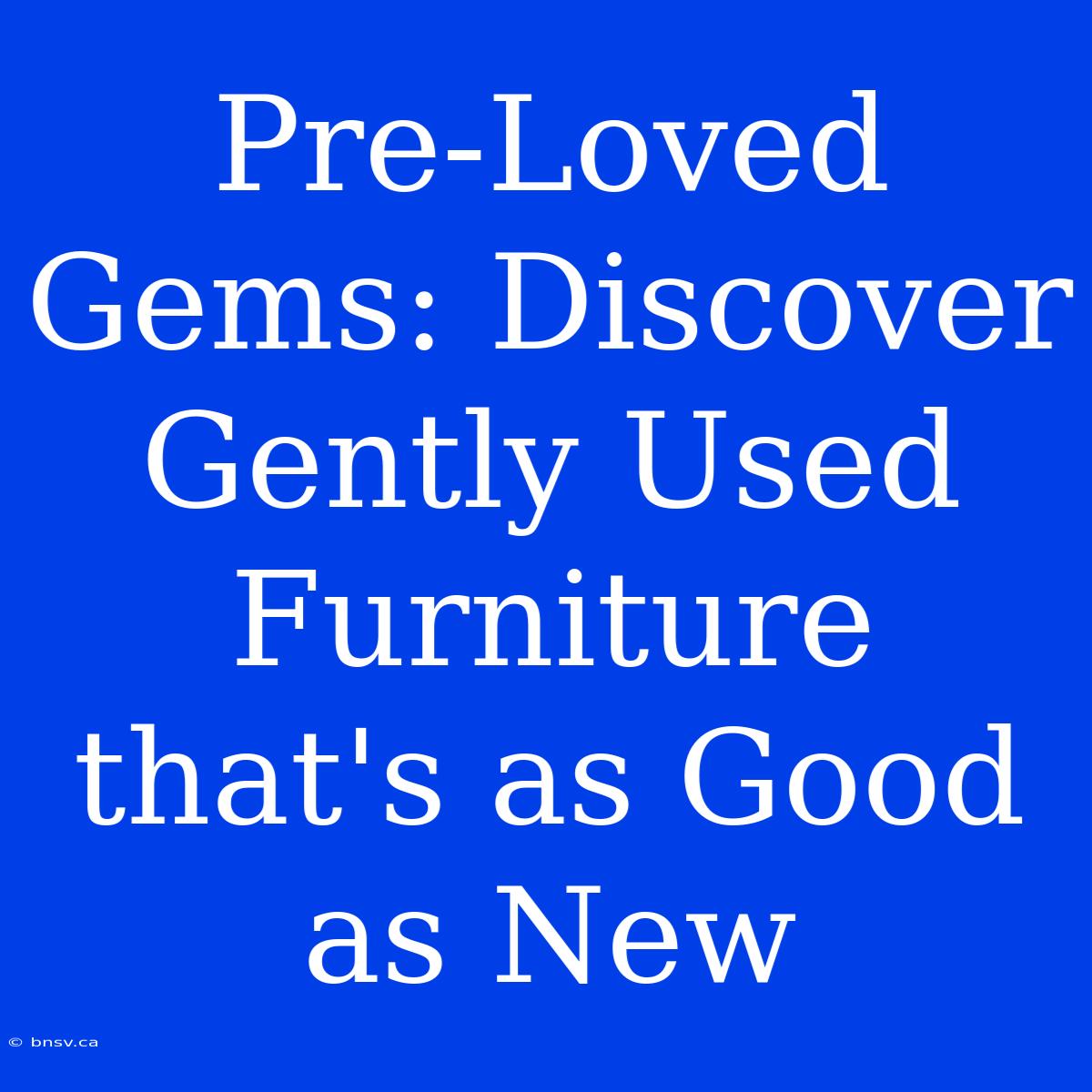 Pre-Loved Gems: Discover Gently Used Furniture That's As Good As New