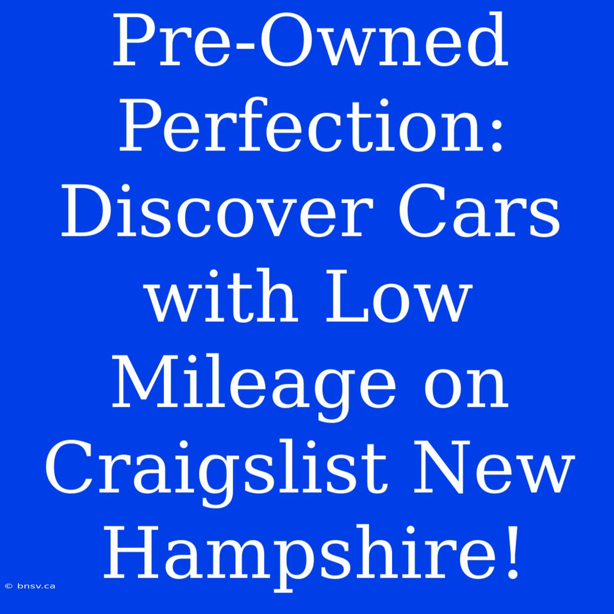 Pre-Owned Perfection: Discover Cars With Low Mileage On Craigslist New Hampshire!