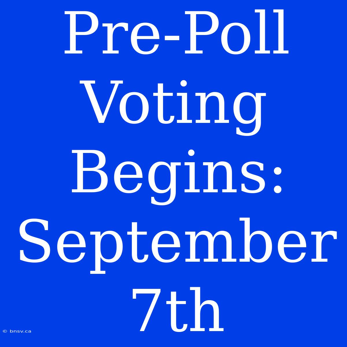 Pre-Poll Voting Begins: September 7th