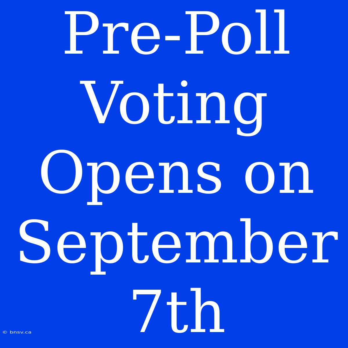 Pre-Poll Voting Opens On September 7th