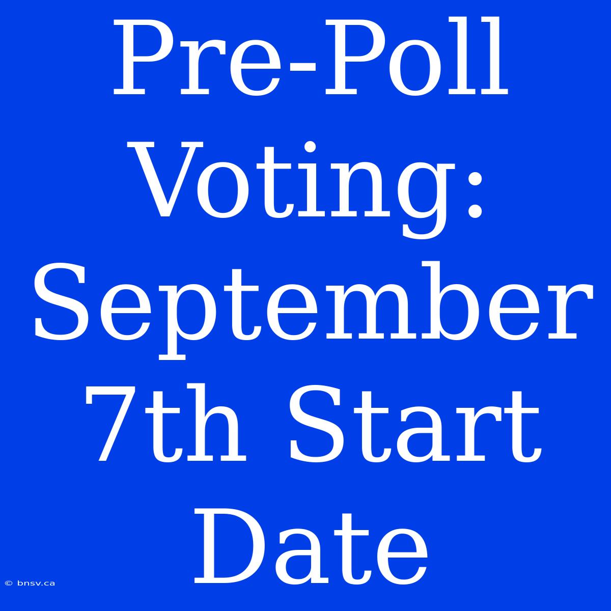 Pre-Poll Voting: September 7th Start Date