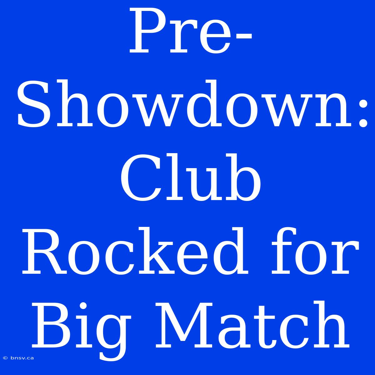 Pre-Showdown: Club Rocked For Big Match