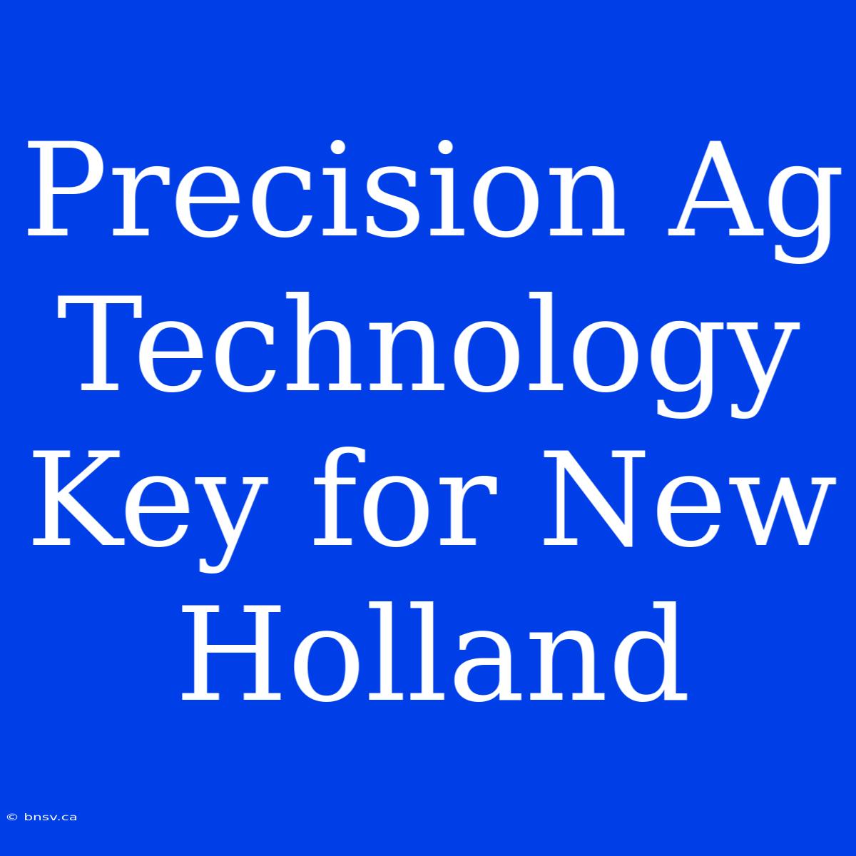 Precision Ag Technology Key For New Holland