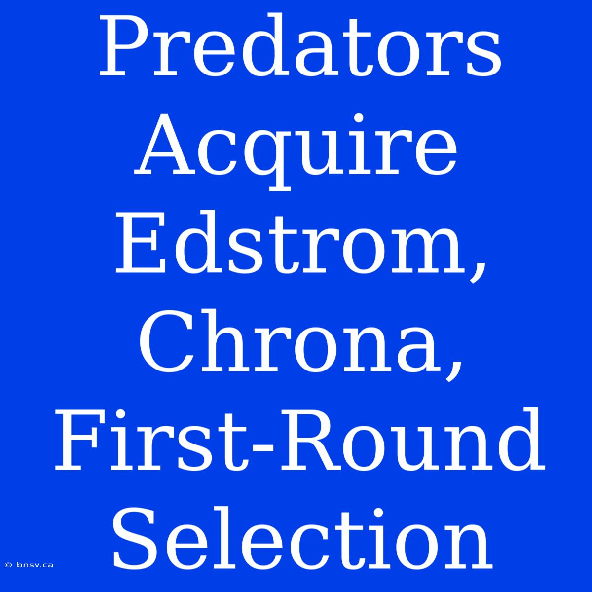 Predators Acquire Edstrom, Chrona, First-Round Selection