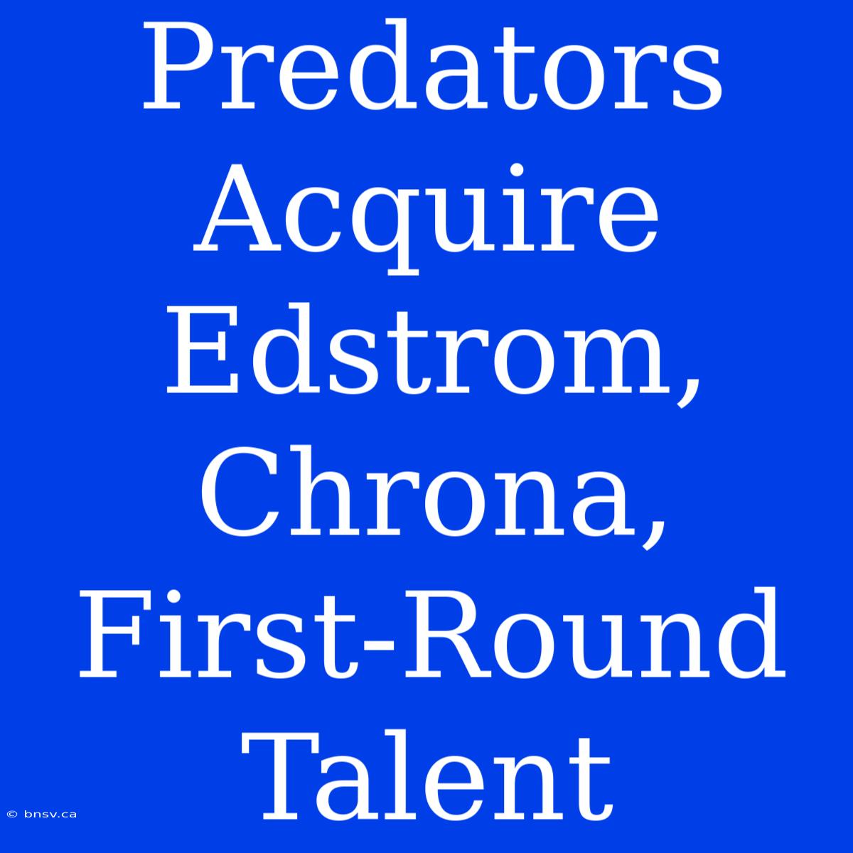 Predators Acquire Edstrom, Chrona, First-Round Talent