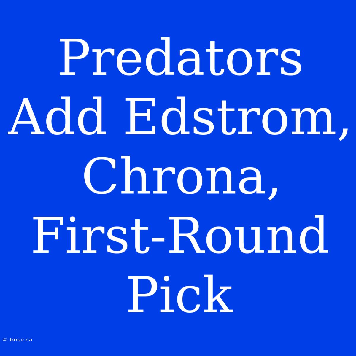 Predators Add Edstrom, Chrona, First-Round Pick