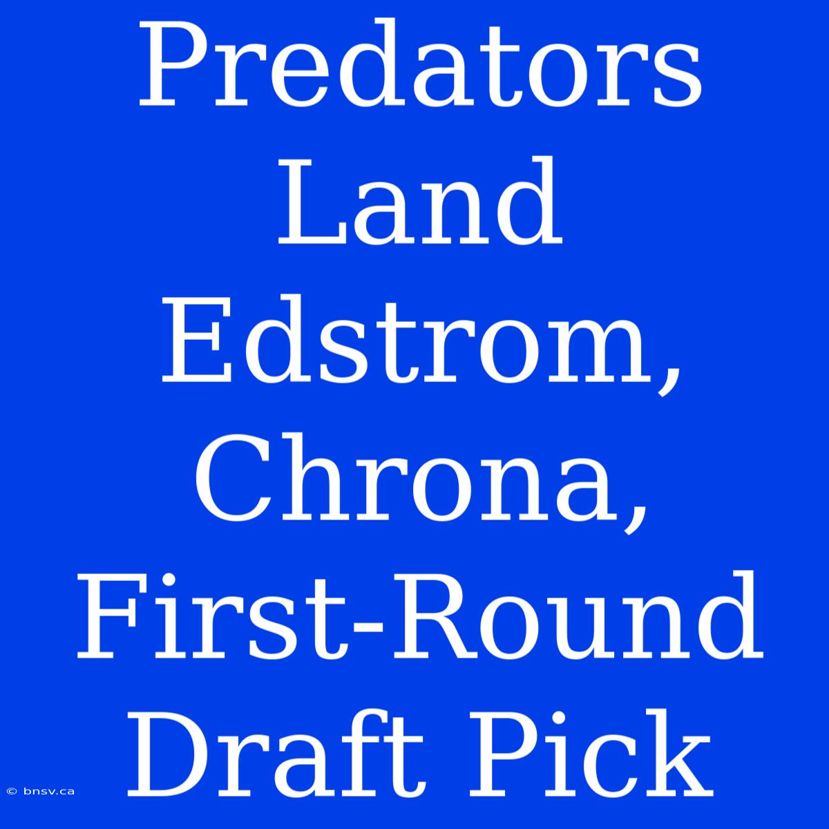 Predators Land Edstrom, Chrona, First-Round Draft Pick