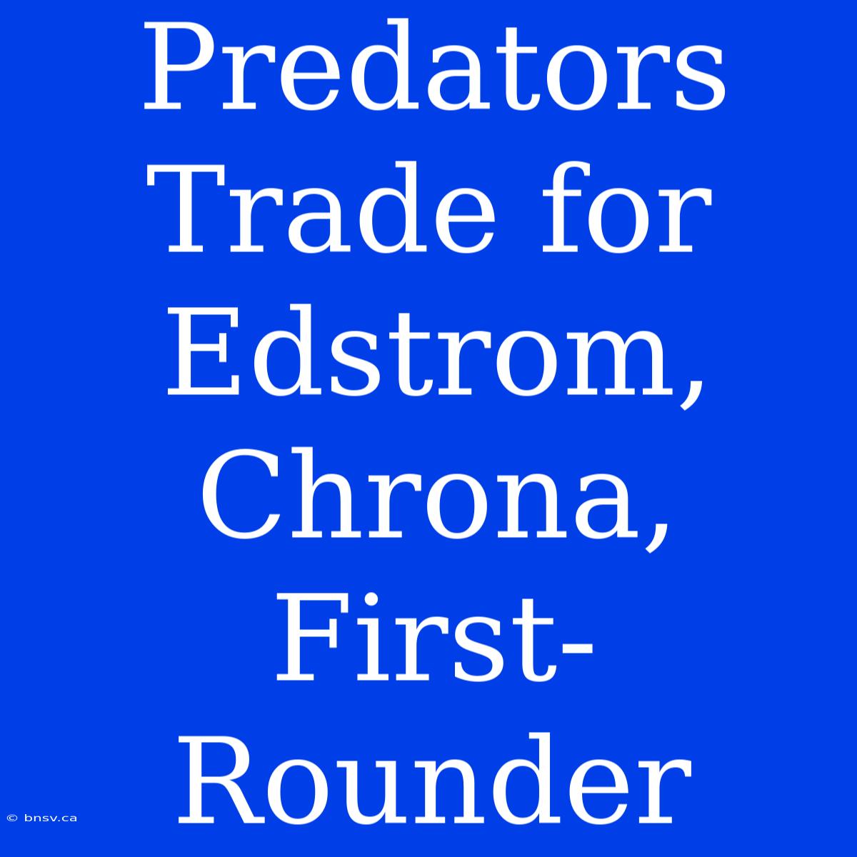 Predators Trade For Edstrom, Chrona, First-Rounder