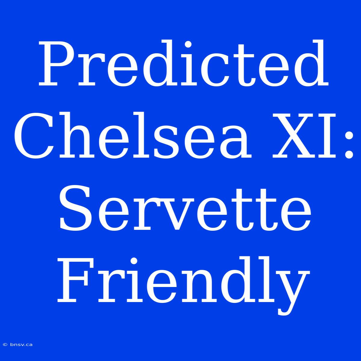 Predicted Chelsea XI: Servette Friendly