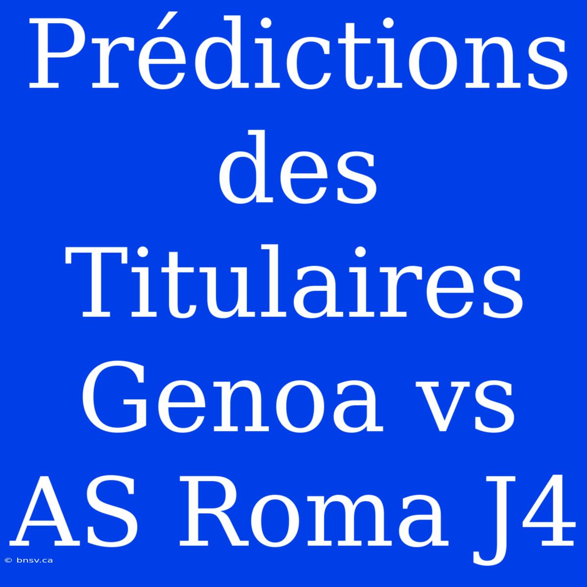 Prédictions Des Titulaires Genoa Vs AS Roma J4