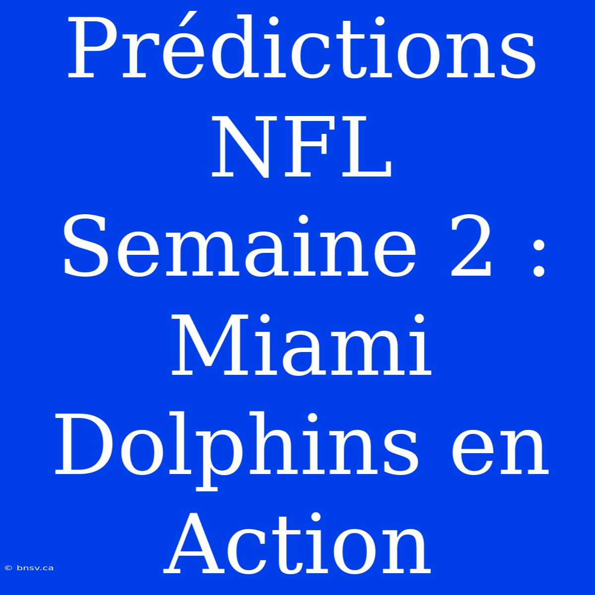 Prédictions NFL Semaine 2 : Miami Dolphins En Action