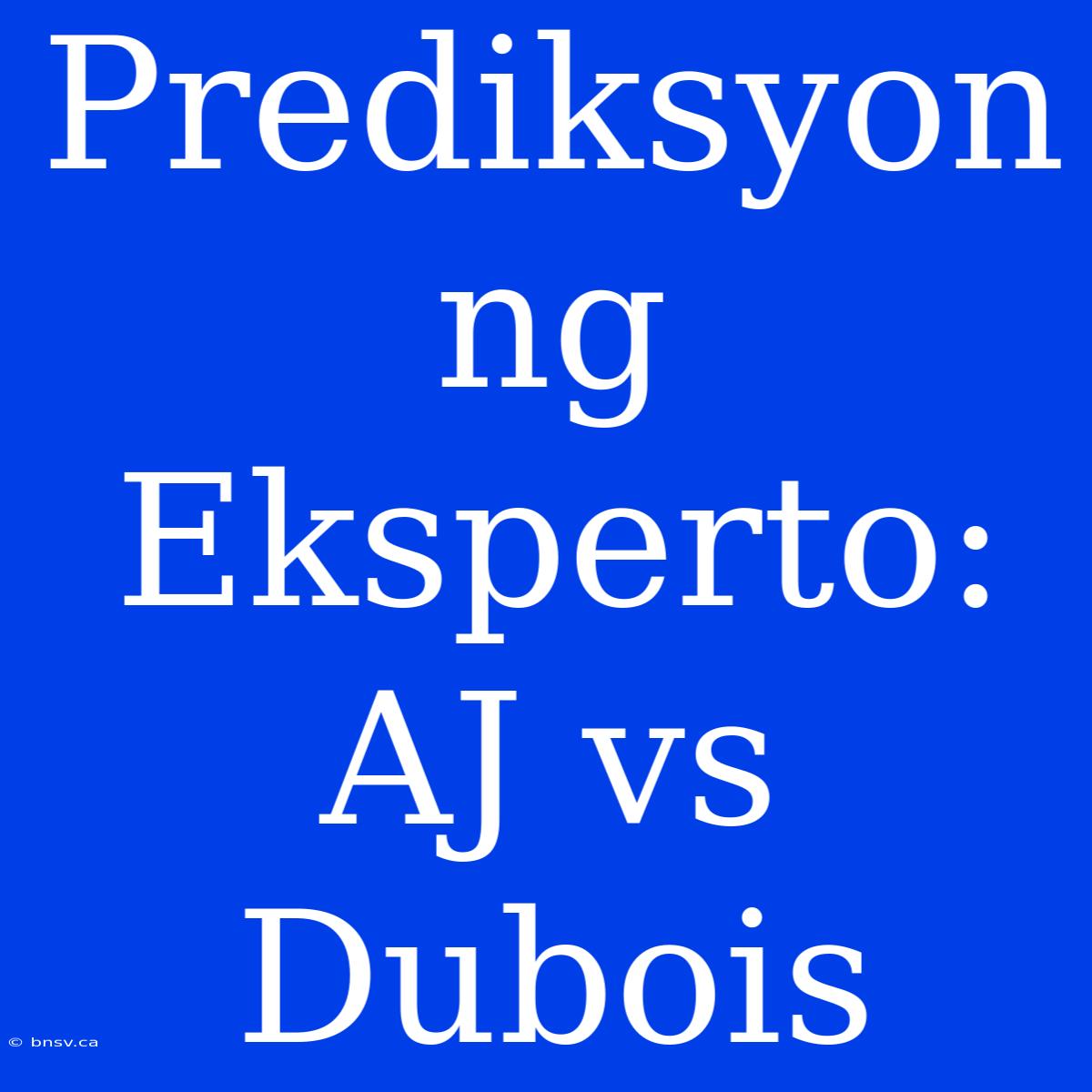 Prediksyon Ng Eksperto: AJ Vs Dubois