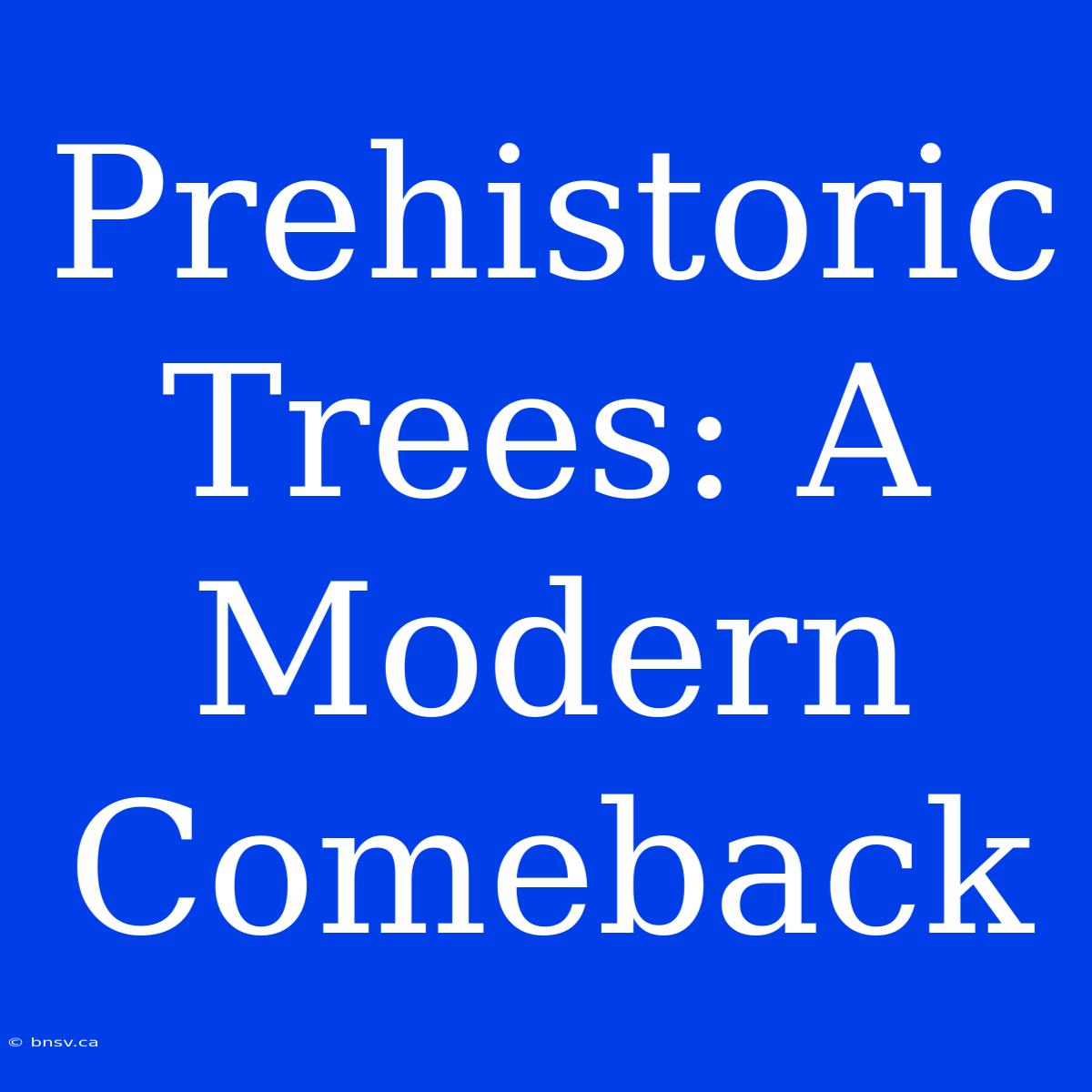 Prehistoric Trees: A Modern Comeback