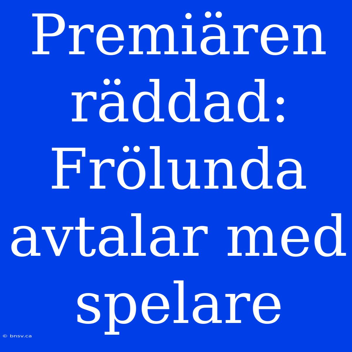 Premiären Räddad: Frölunda Avtalar Med Spelare