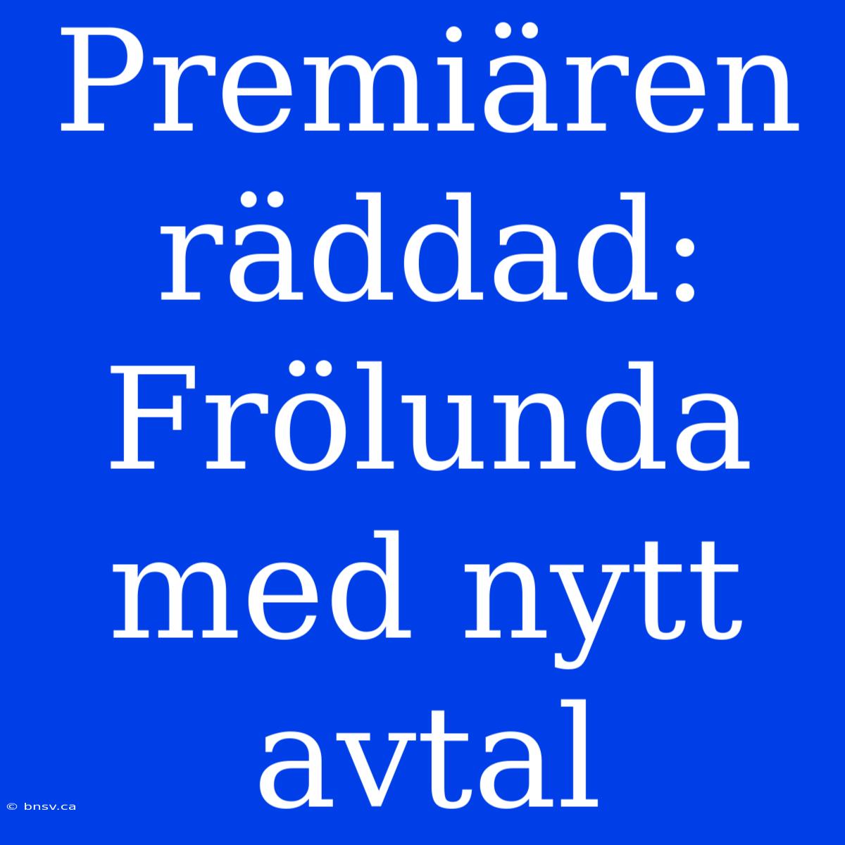 Premiären Räddad: Frölunda Med Nytt Avtal