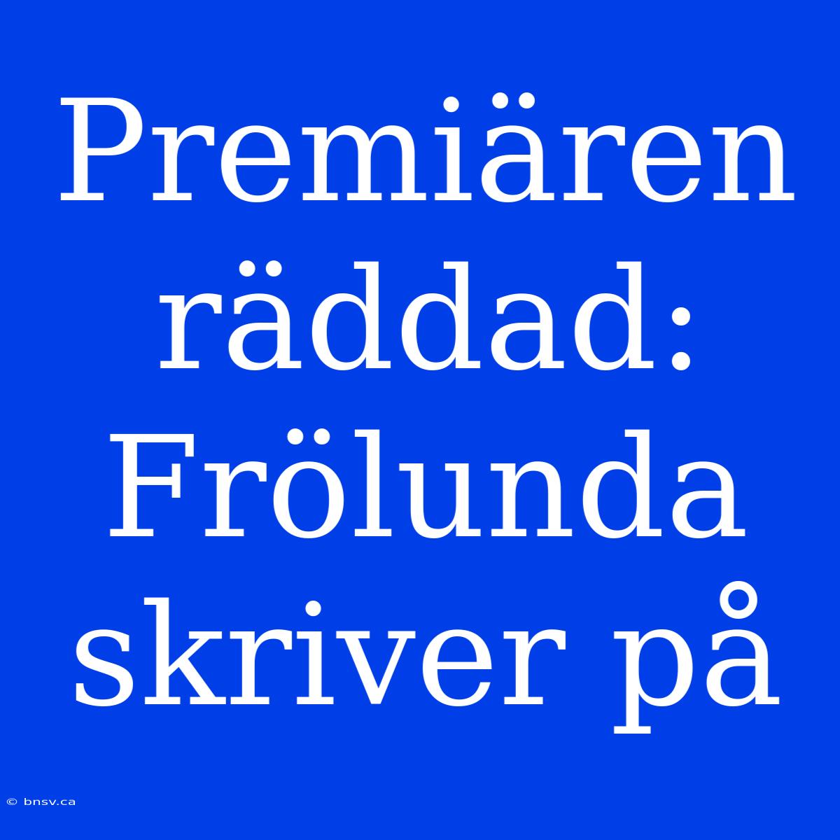 Premiären Räddad: Frölunda Skriver På