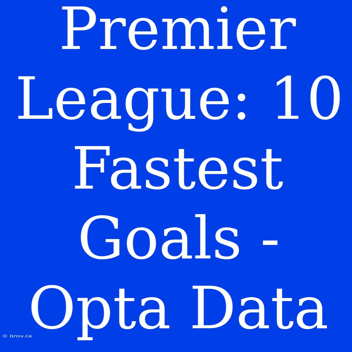 Premier League: 10 Fastest Goals - Opta Data