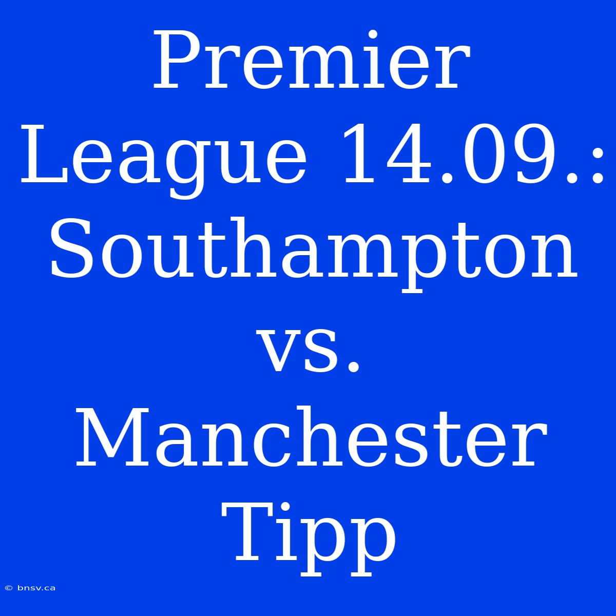 Premier League 14.09.: Southampton Vs. Manchester Tipp