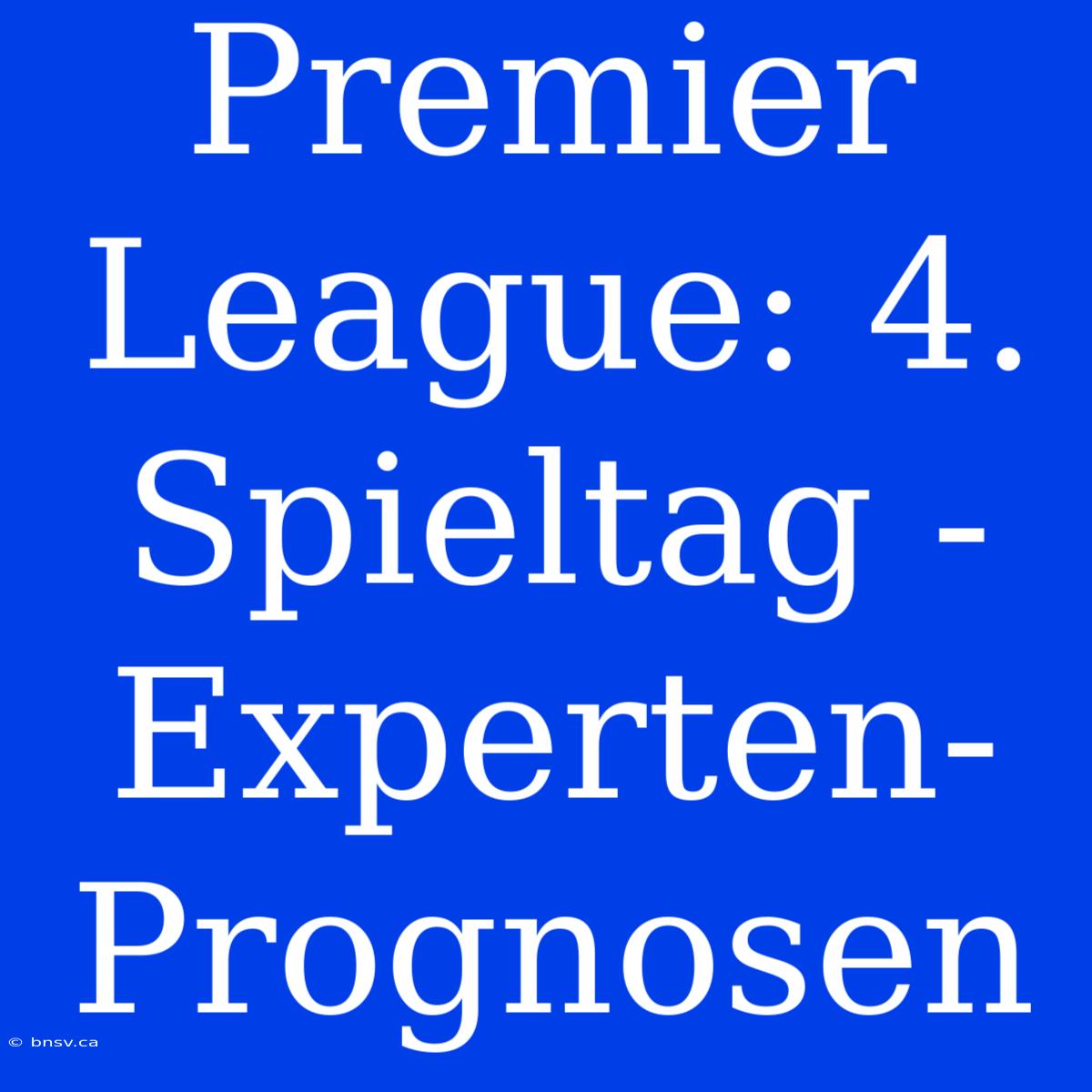 Premier League: 4. Spieltag - Experten-Prognosen