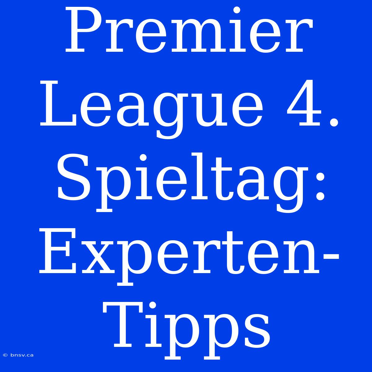 Premier League 4. Spieltag: Experten-Tipps