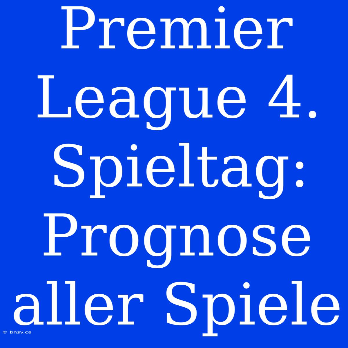 Premier League 4. Spieltag: Prognose Aller Spiele