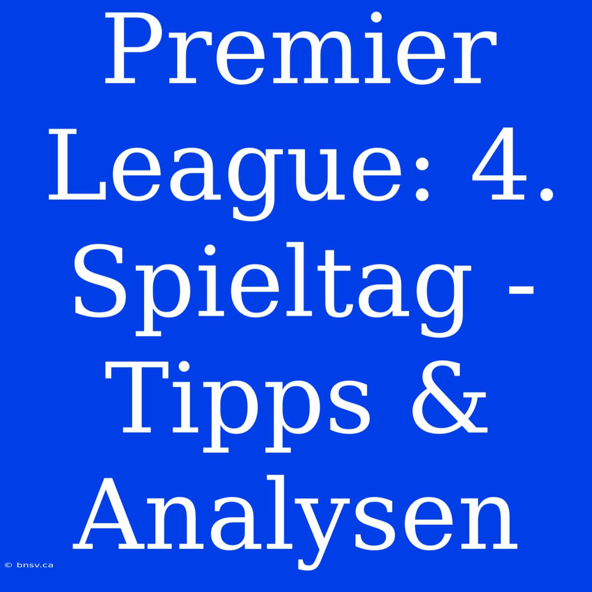 Premier League: 4. Spieltag - Tipps & Analysen