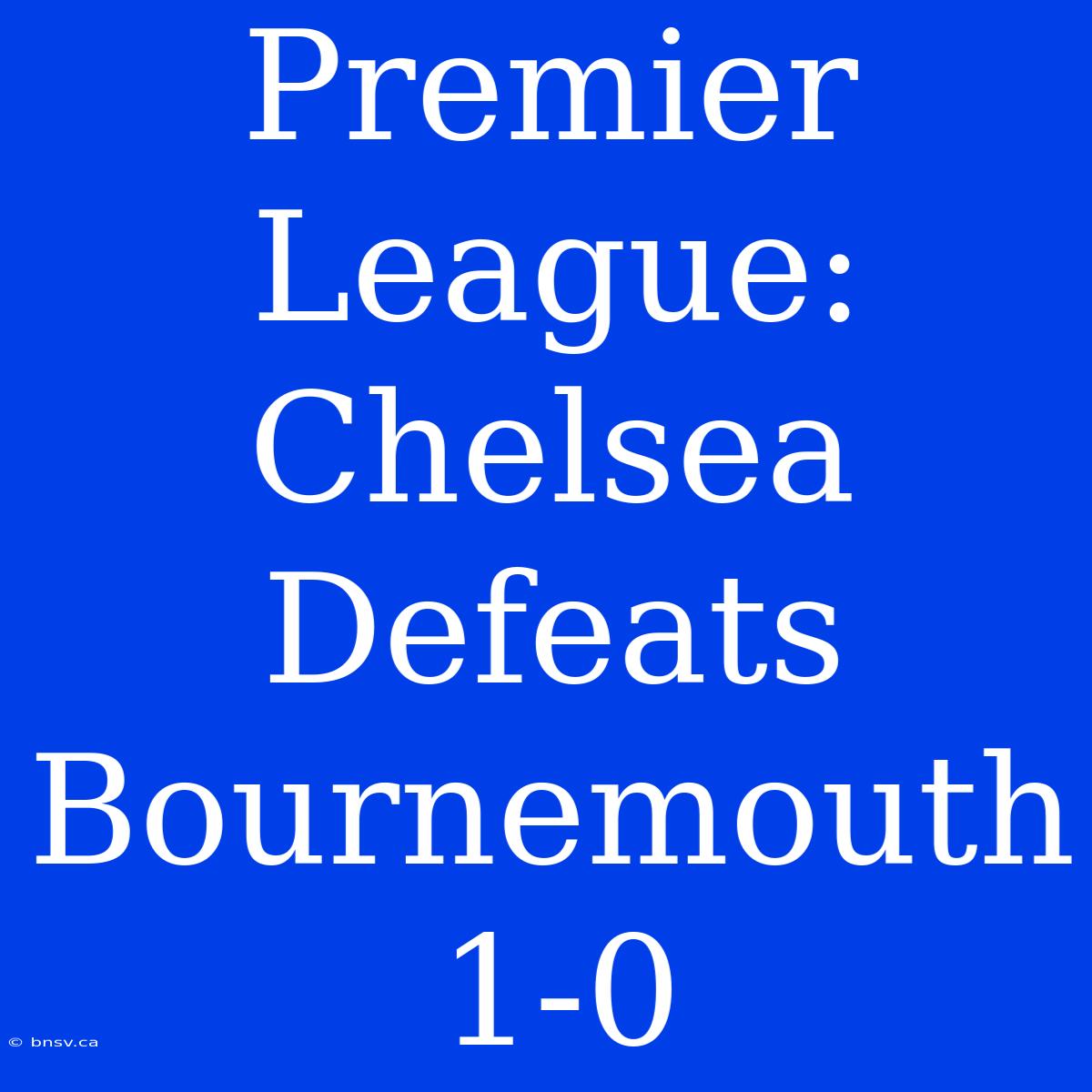 Premier League: Chelsea Defeats Bournemouth 1-0