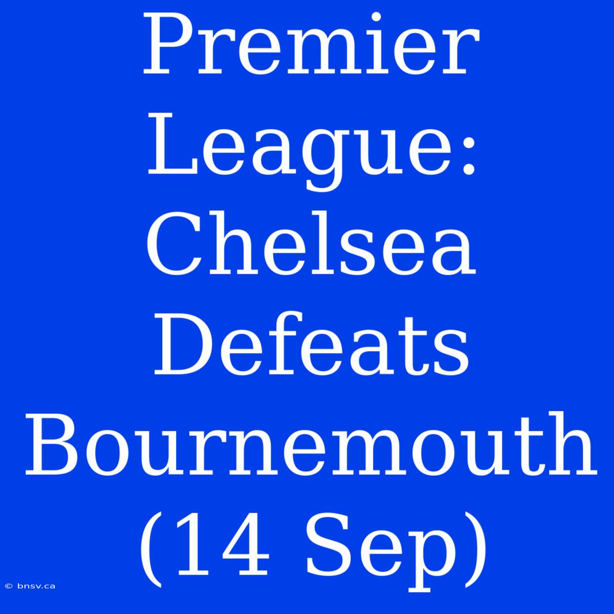 Premier League: Chelsea Defeats Bournemouth (14 Sep)