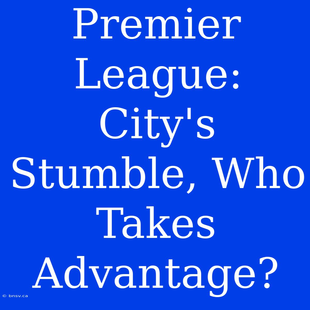 Premier League: City's Stumble, Who Takes Advantage?