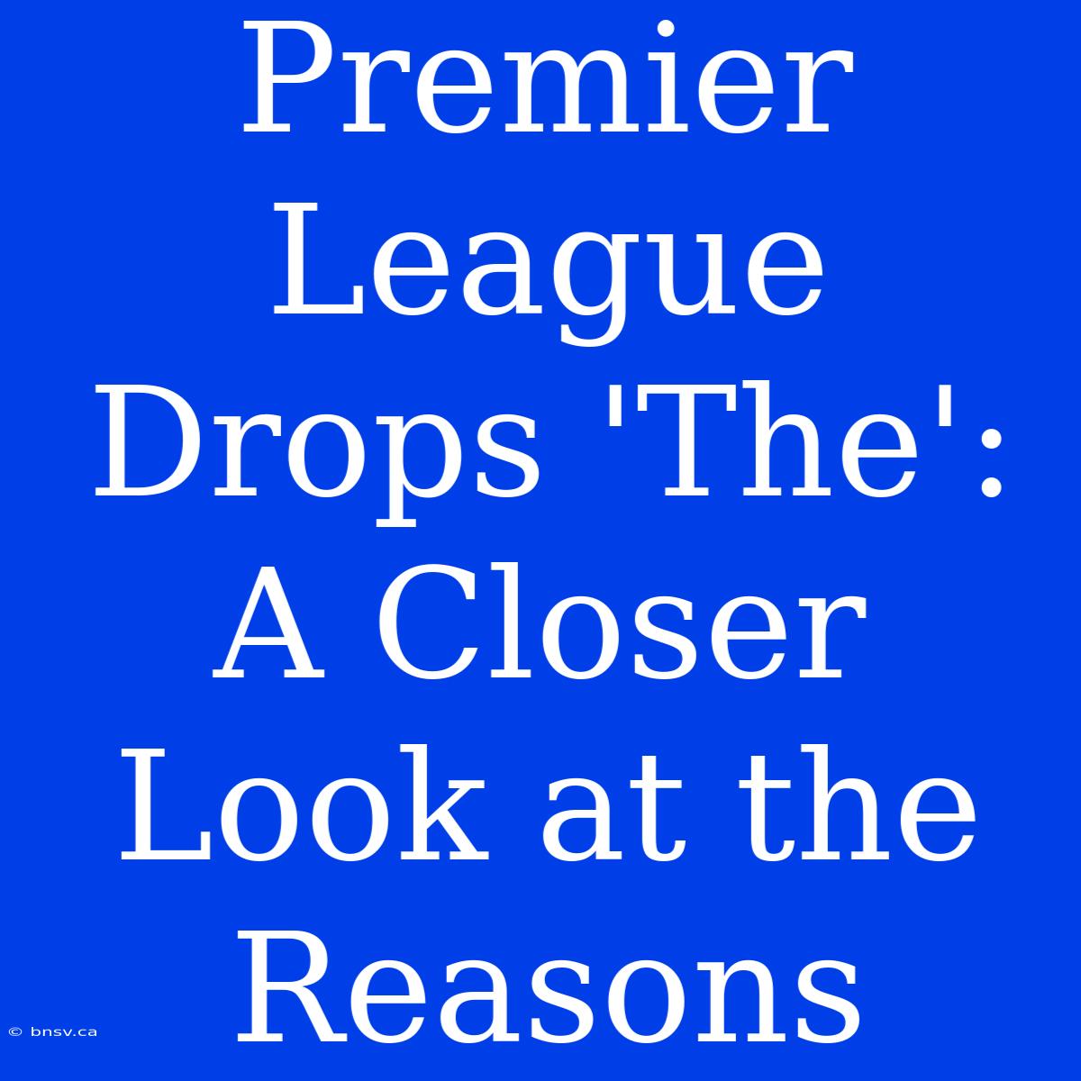 Premier League Drops 'The':  A Closer Look At The Reasons